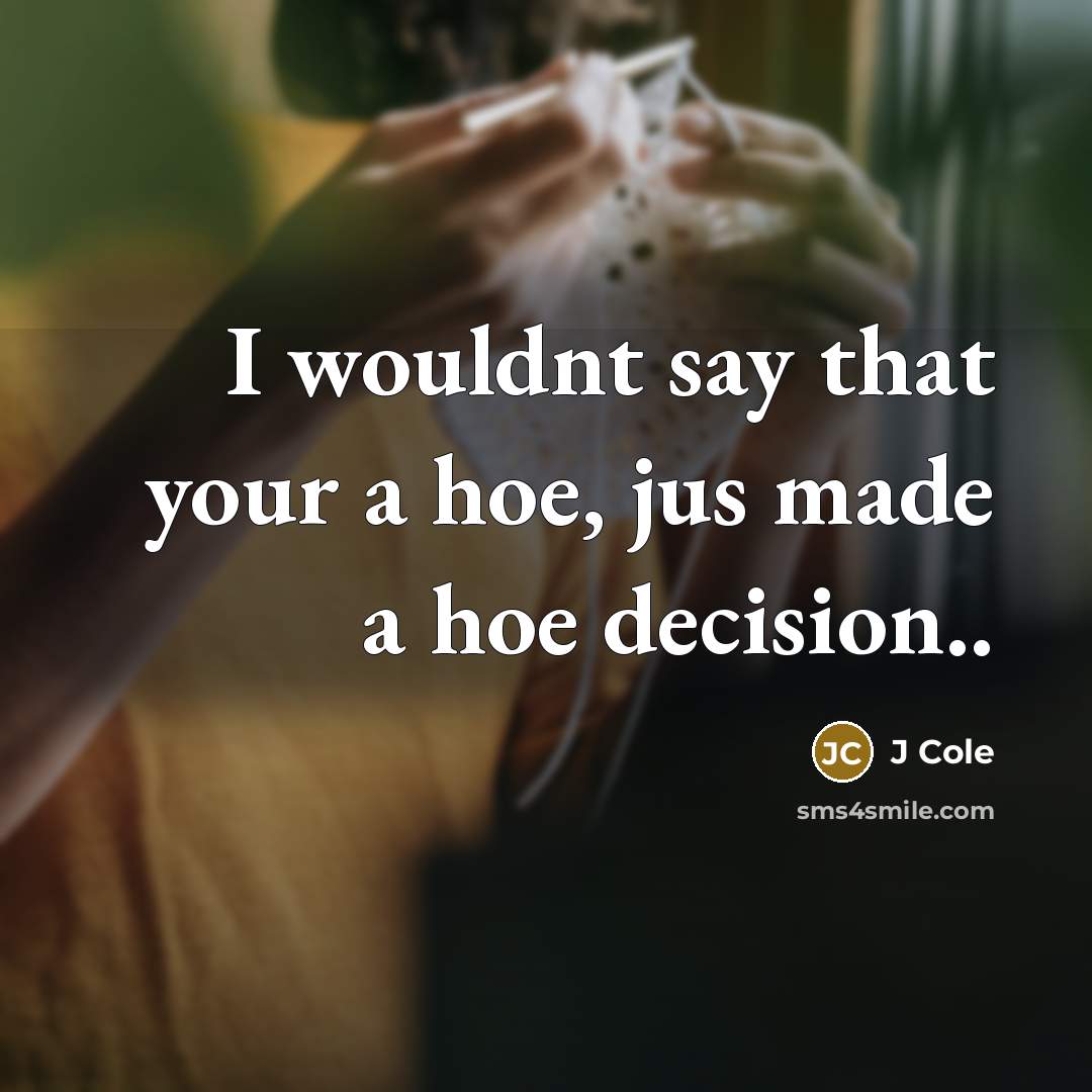 “I wouldnt say that your a hoe, jus made a…” quote by J Cole