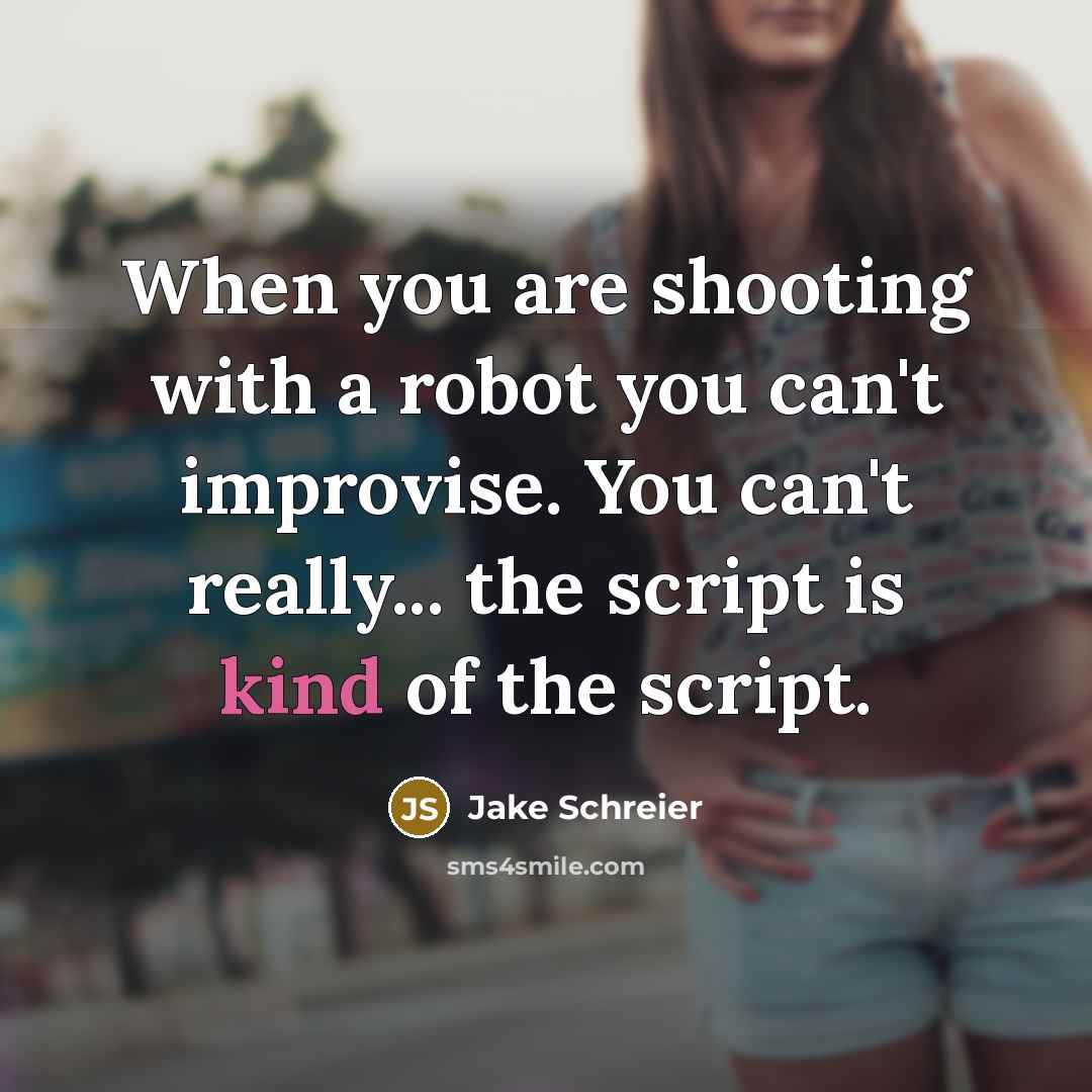 “When you are shooting with a robot you can't improvise.…” quote by Jake Schreier