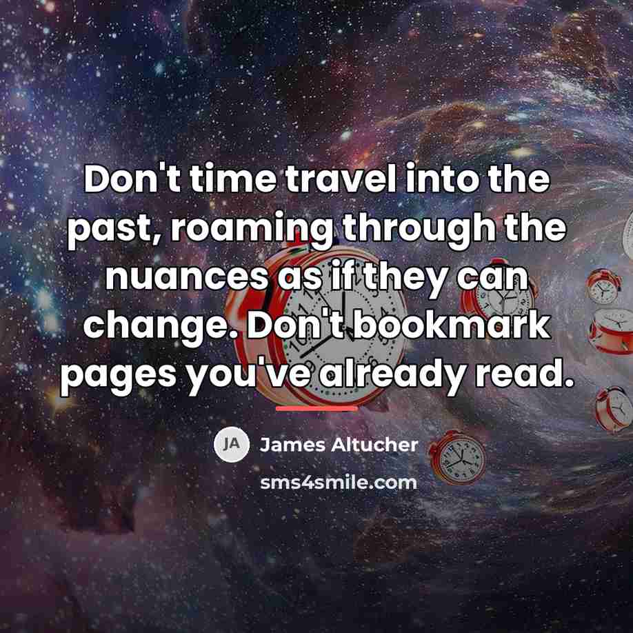 “Don't time travel into the past, roaming through the nuances…” quote by James Altucher