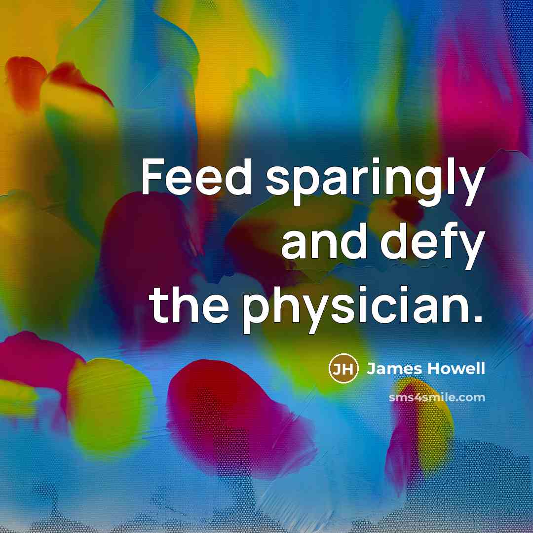 “Feed sparingly and defy the physician.” quote by James Howell