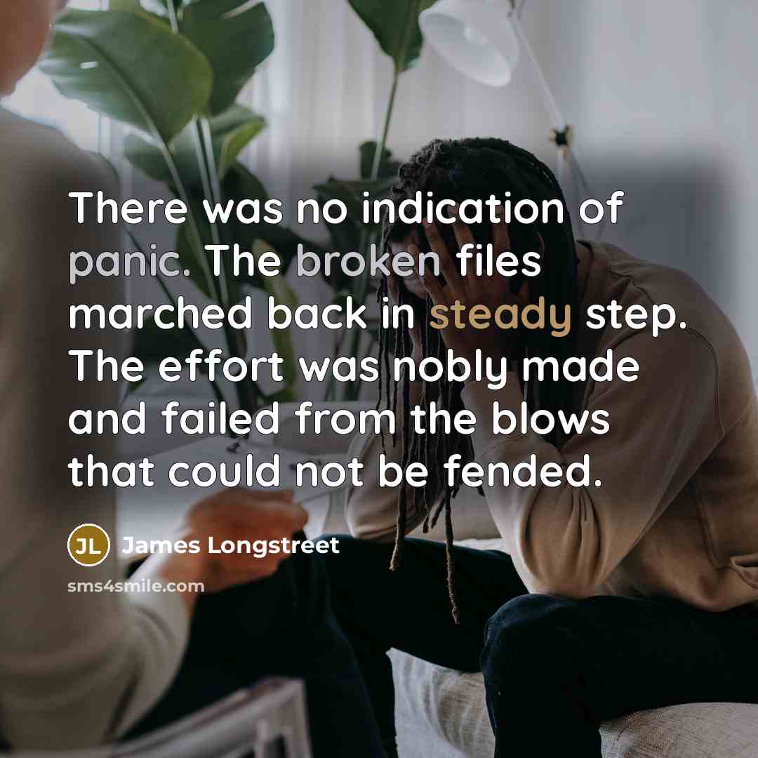 “There was no indication of panic. The broken files marched…” quote by James Longstreet