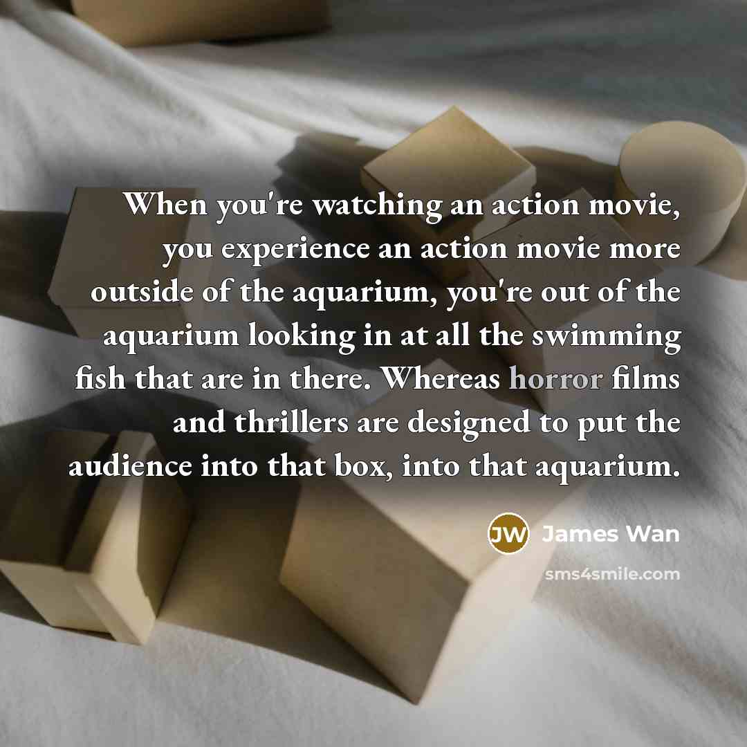 “When you're watching an action movie, you experience an action…” quote by James Wan