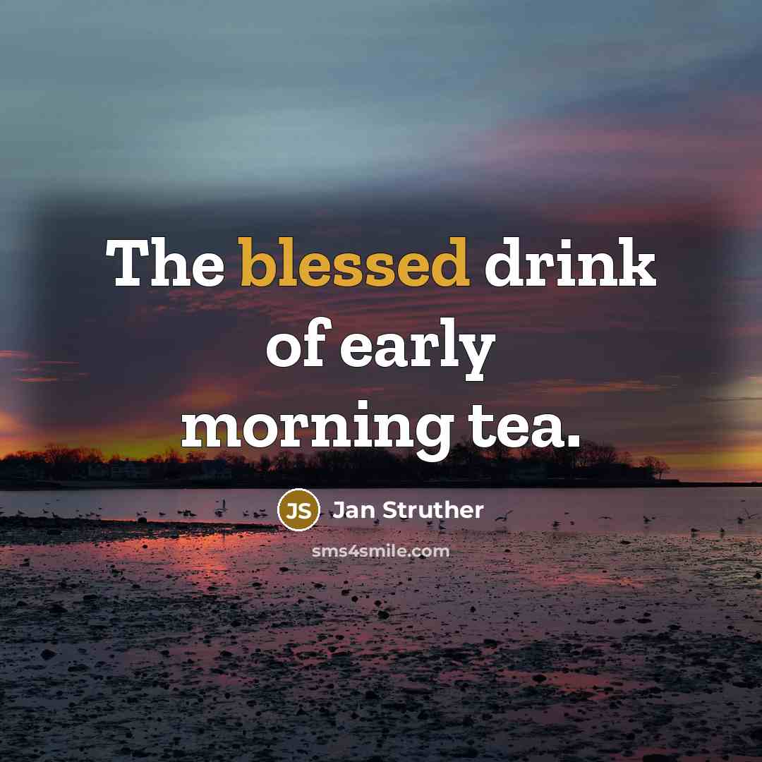 “The blessed drink of early morning tea.…” quote by Jan Struther