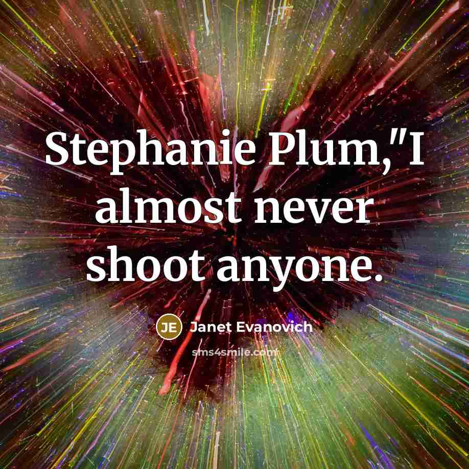 “Stephanie Plum,"I almost never shoot anyone.…” quote by Janet Evanovich