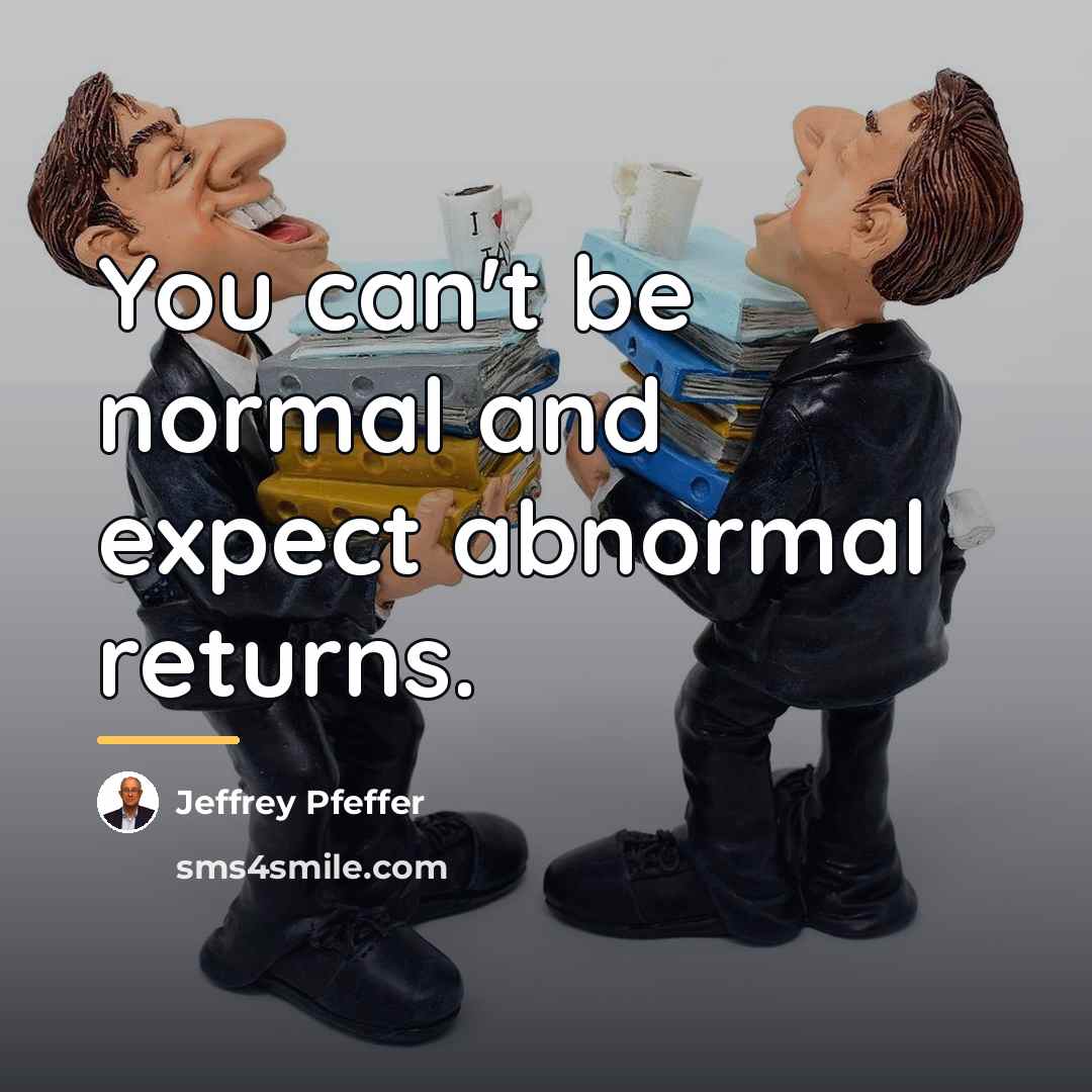“You can't be normal and expect abnormal returns.…” quote by Jeffrey Pfeffer