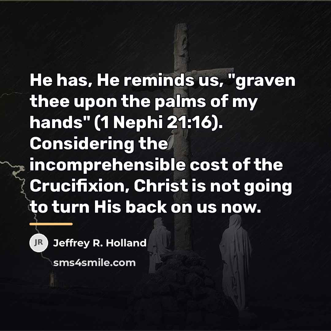 “He has, He reminds us, "graven thee upon the palms…” quote by Jeffrey R. Holland