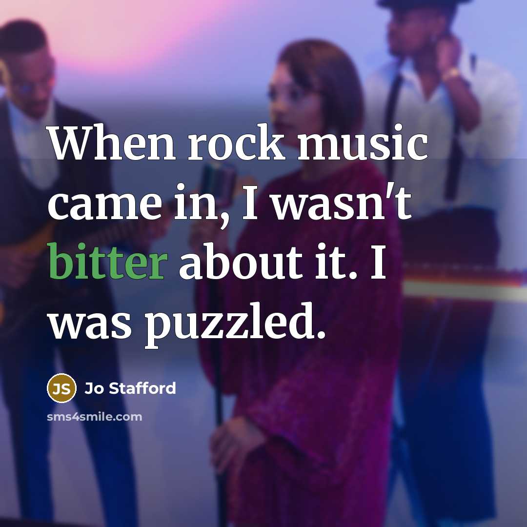 “When rock music came in, I wasn't bitter about it.…” quote by Jo Stafford
