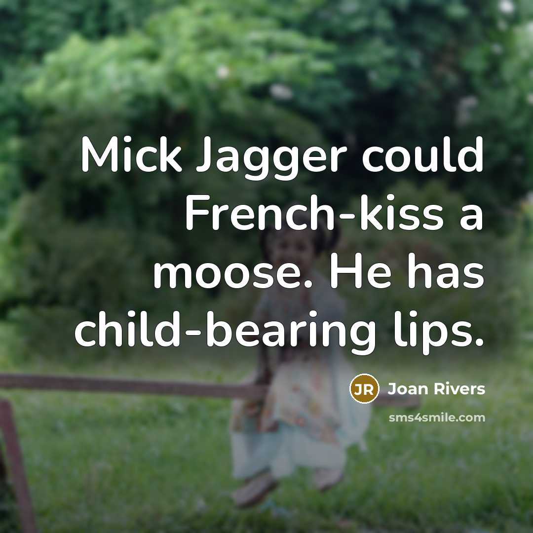 “Mick Jagger could French-kiss a moose. He has child-bearing lips.…” quote by Joan Rivers
