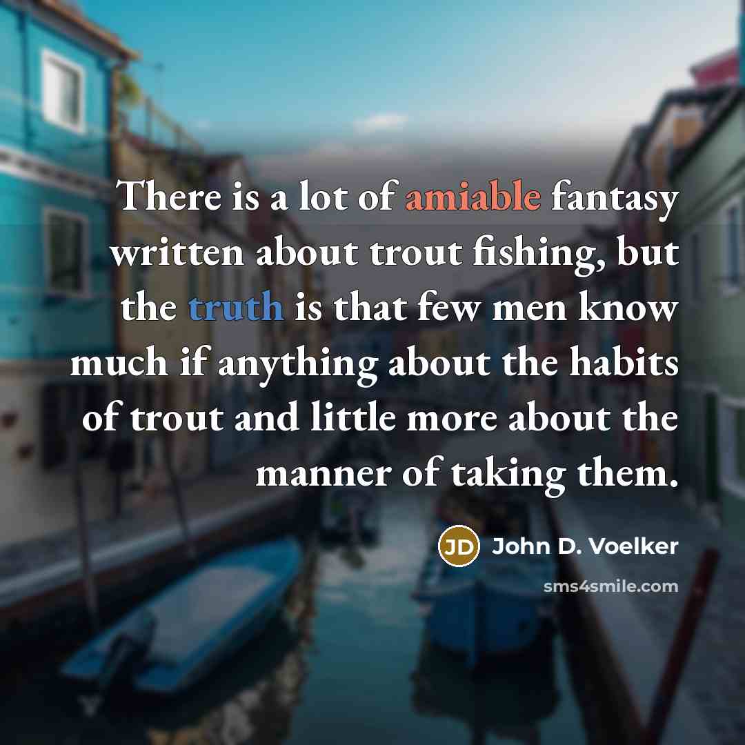 “There is a lot of amiable fantasy written about trout…” quote by John D. Voelker