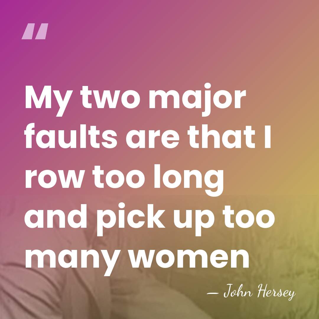 My two major faults are that I row too long and pick&hellip; - John Hersey