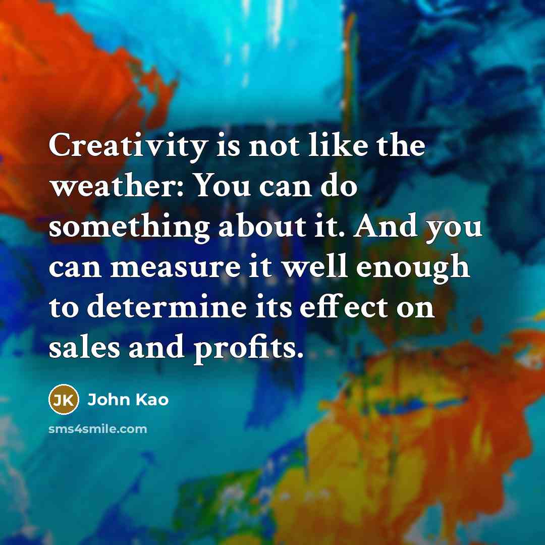 “Creativity is not like the weather: You can do something…” quote by John Kao