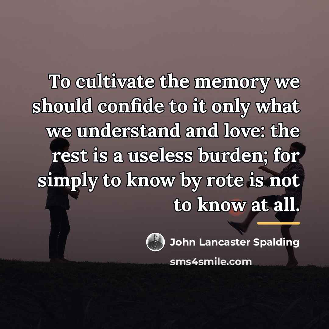 “To cultivate the memory we should confide to it only…” quote by John Lancaster Spalding