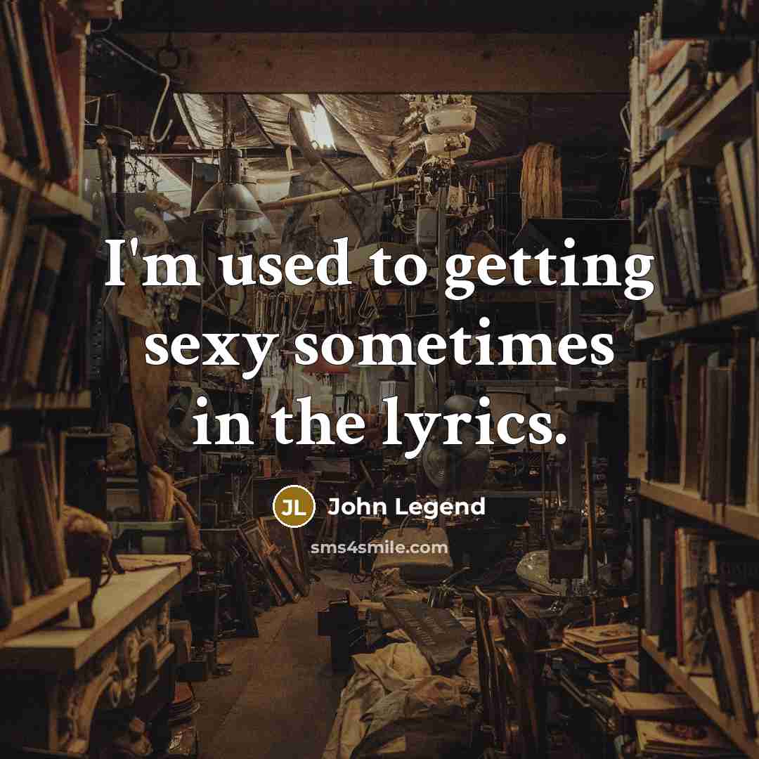 “I'm used to getting sexy sometimes in the lyrics.…” quote by John Legend