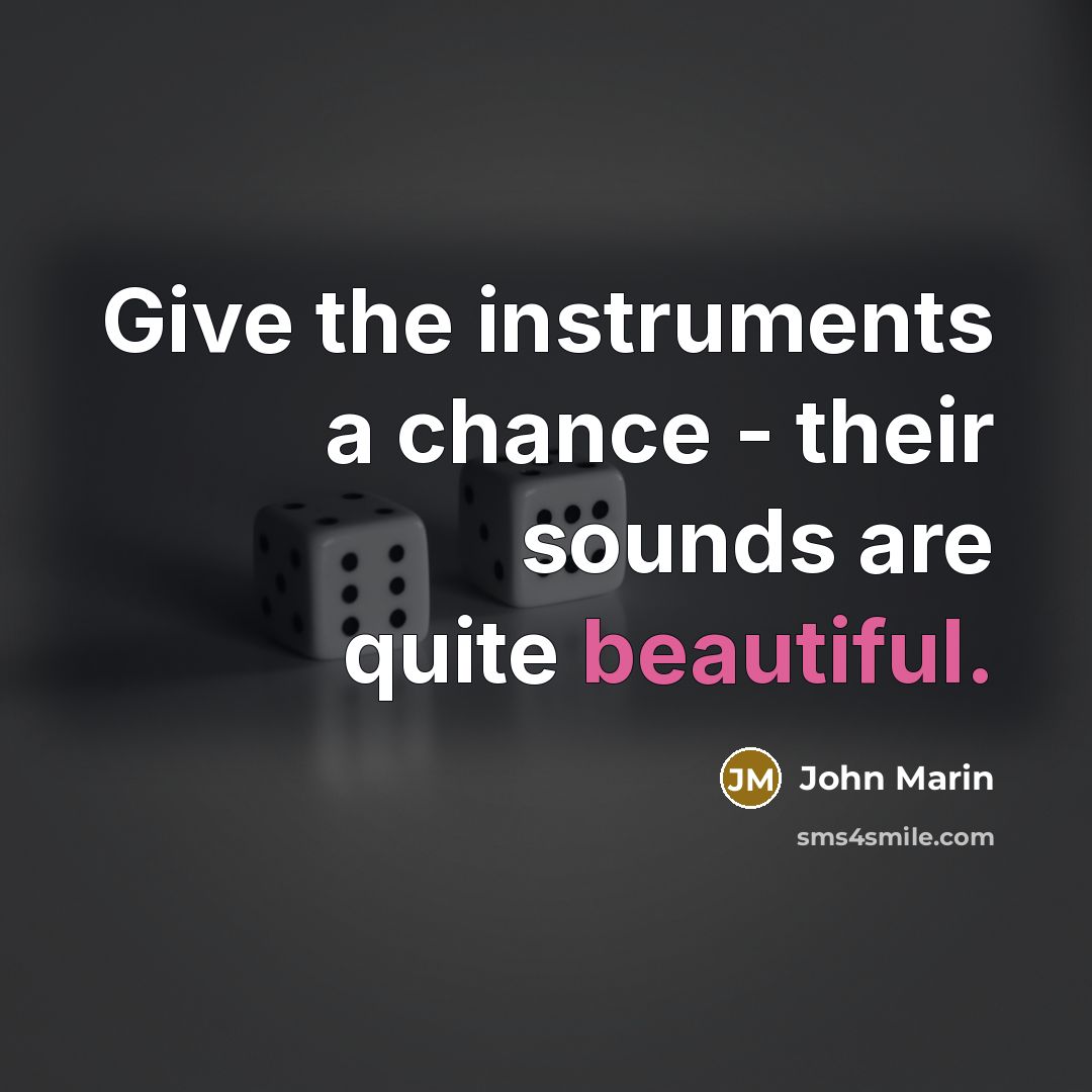 “Give the instruments a chance - their sounds are quite…” quote by John Marin