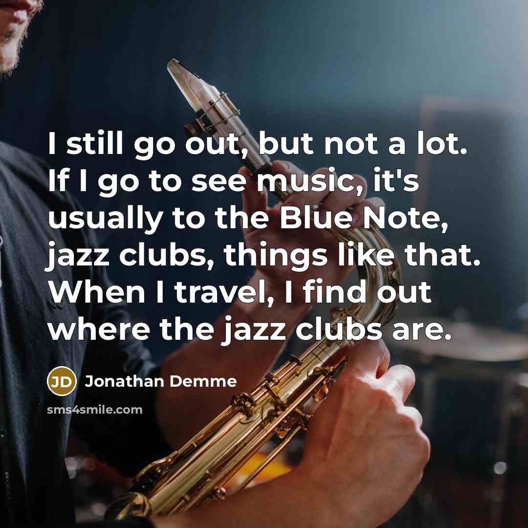 “I still go out, but not a lot. If I…” quote by Jonathan Demme