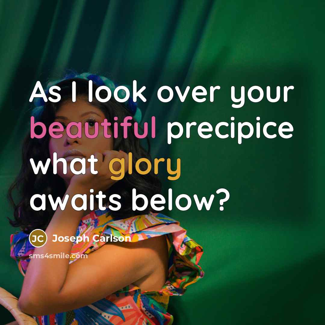 “As I look over your beautiful precipice what glory awaits below?” quote by Joseph Carlson