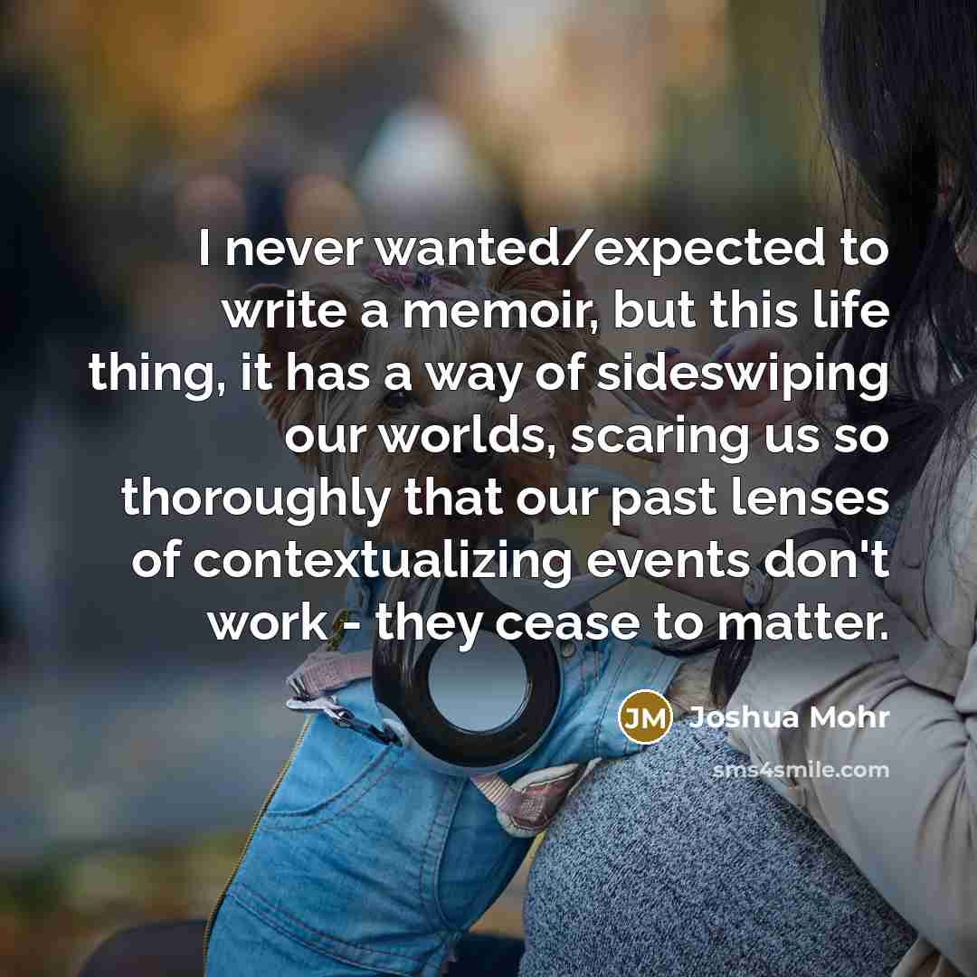 “I never wanted/expected to write a memoir, but this life…” quote by Joshua Mohr