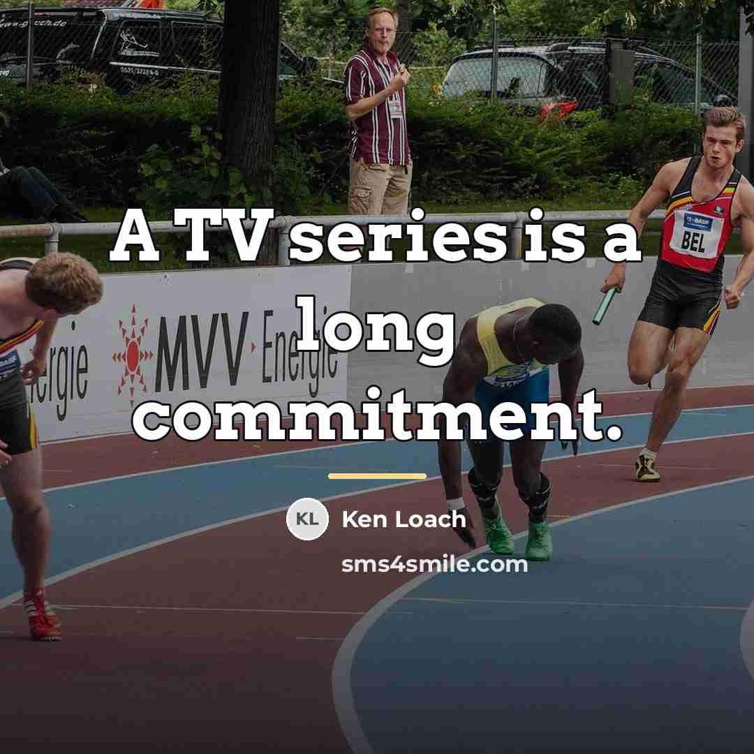 “A TV series is a long commitment.…” quote by Ken Loach