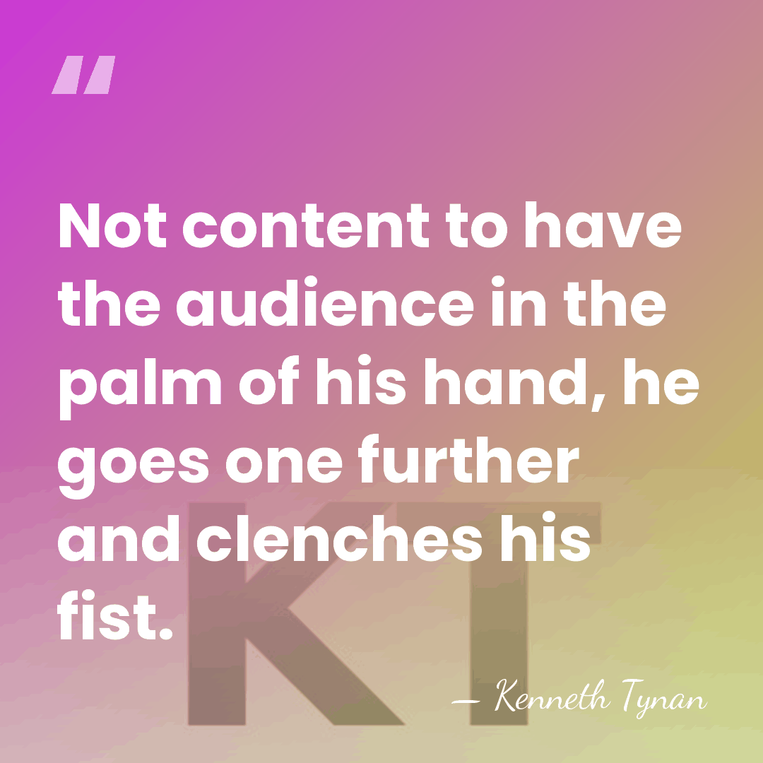 Not content to have the audience in the palm of his hand,&hellip; - Kenneth Tynan