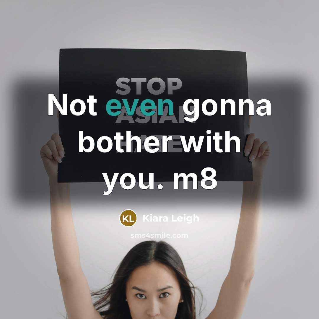 “Not even gonna bother with you. m8…” quote by Kiara Leigh