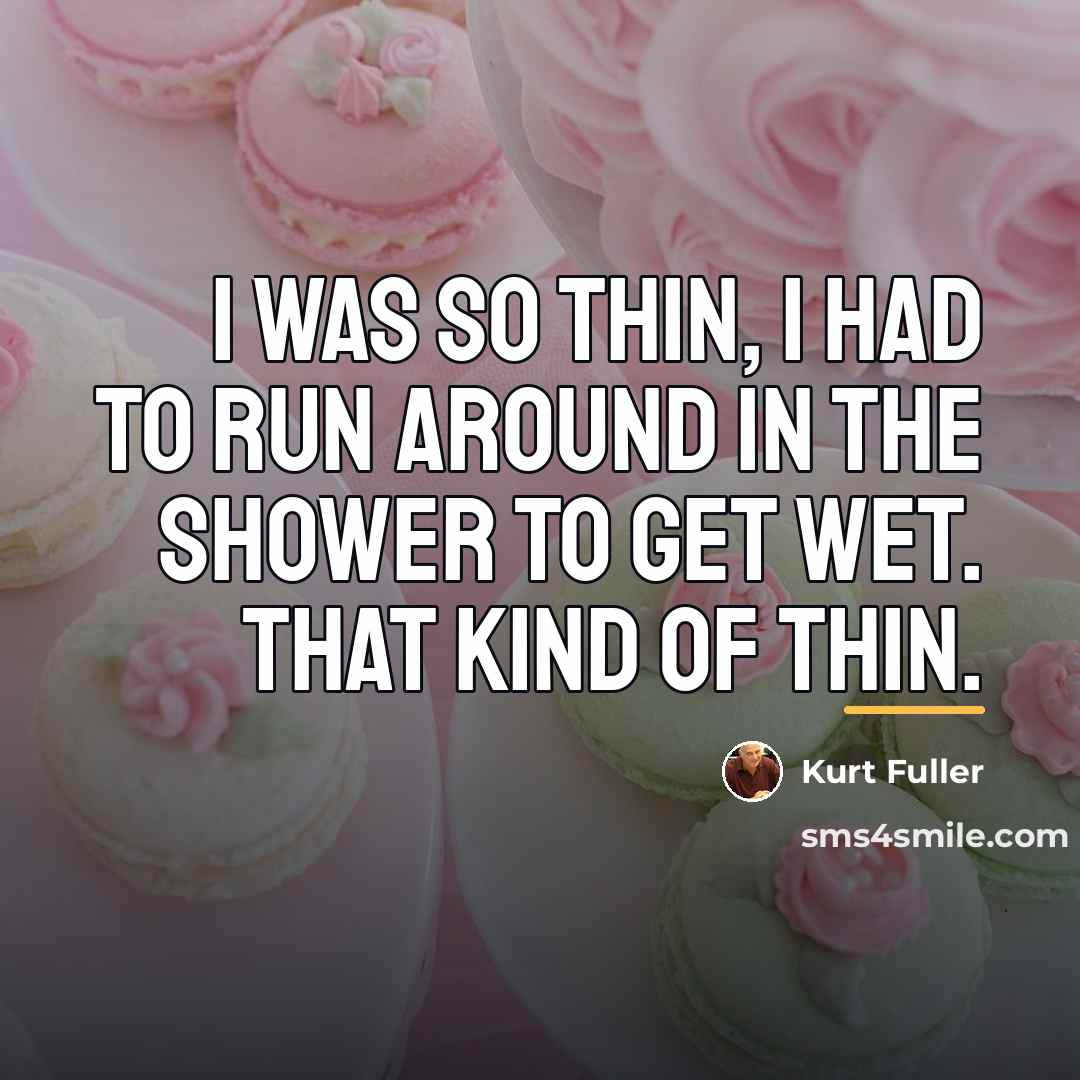 “I was so thin, I had to run around in…” quote by Kurt Fuller