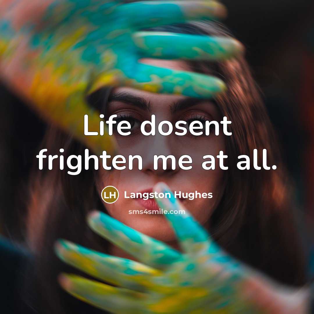“Life dosent frighten me at all.” quote by Langston Hughes