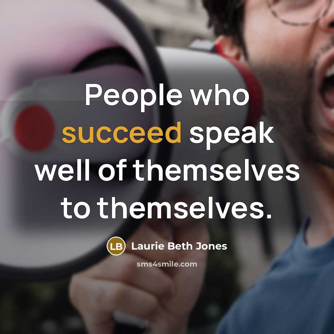 “People who succeed speak well of themselves to themselves.…” quote by Laurie Beth Jones