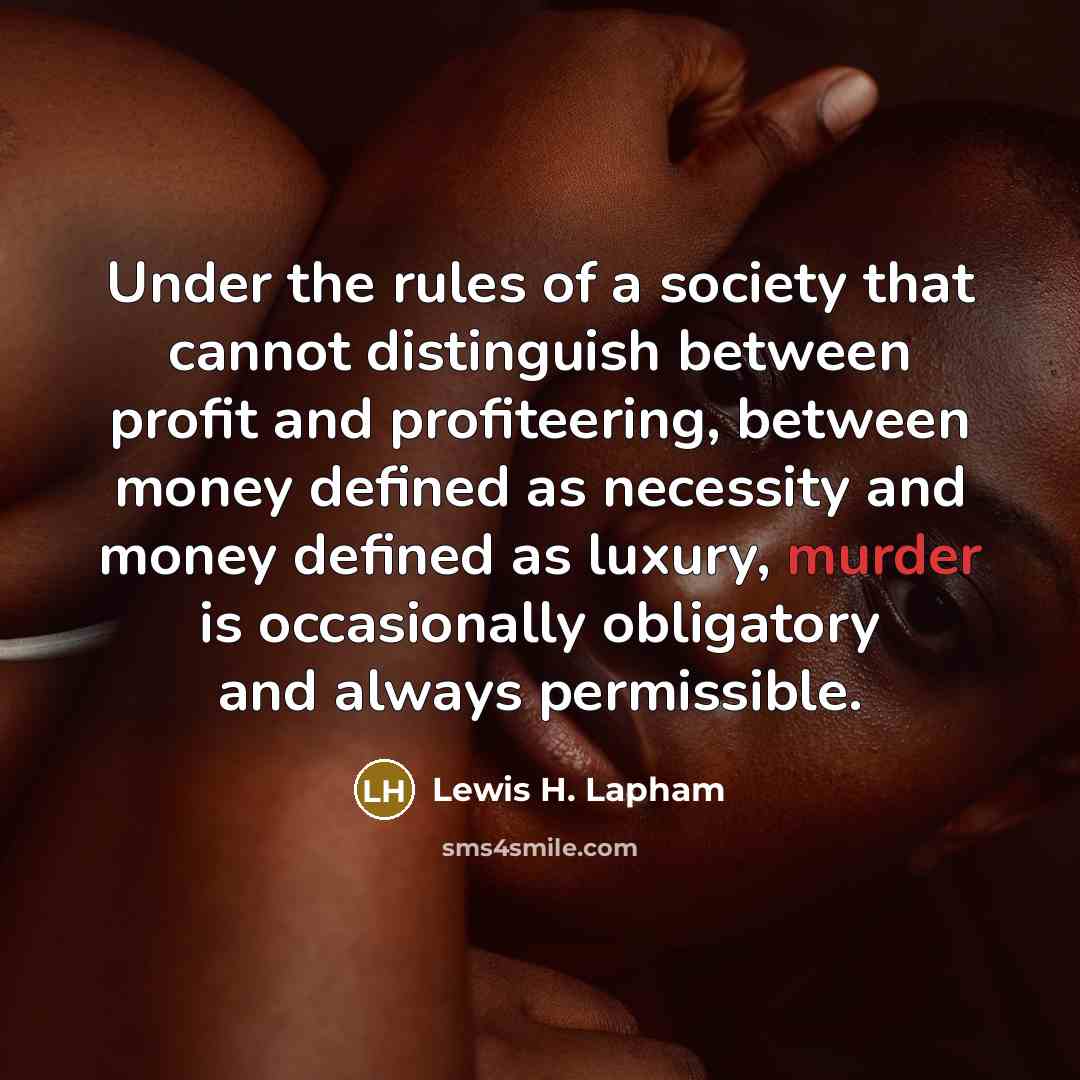 “Under the rules of a society that cannot distinguish between…” quote by Lewis H. Lapham