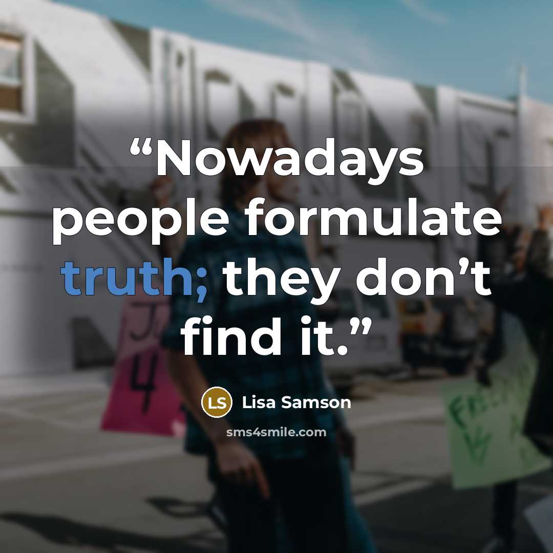 “Nowadays people formulate truth; they don’t find it.” quote by Lisa Samson