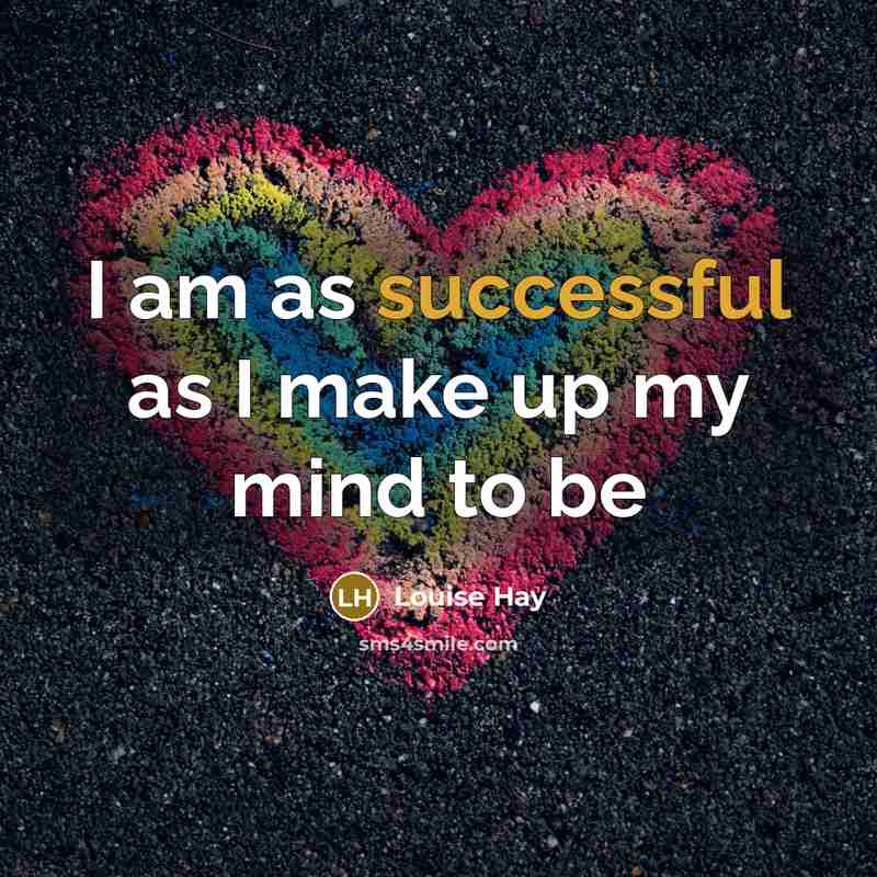 “I am as successful as I make up my mind…” quote by Louise Hay
