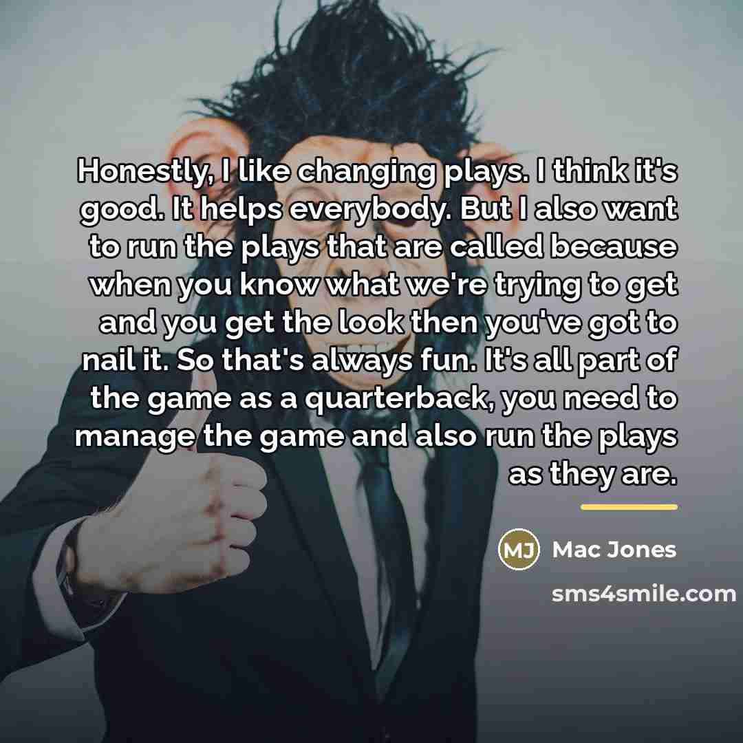 “Honestly, I like changing plays. I think it's good. It…” quote by Mac Jones
