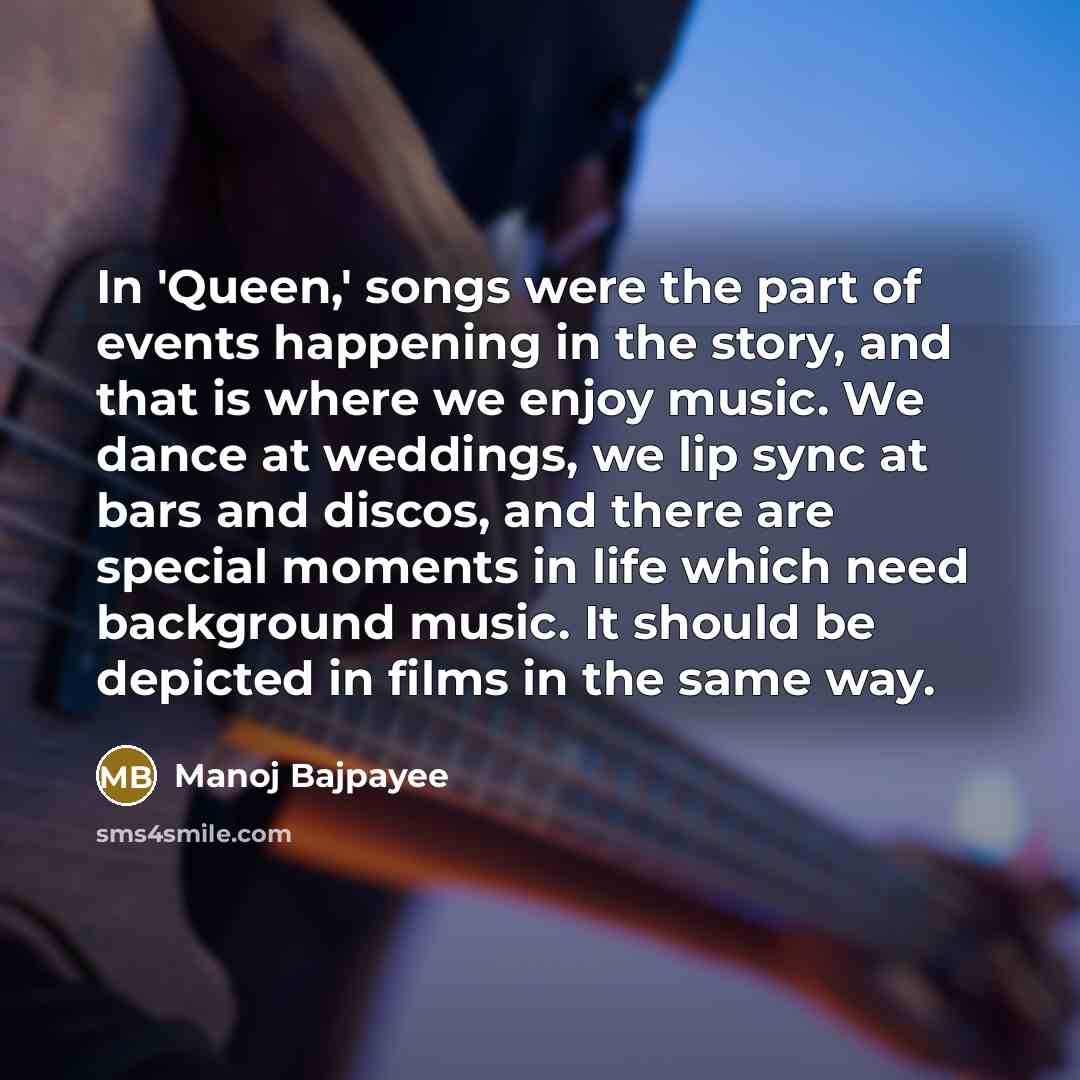 “In 'Queen,' songs were the part of events happening in…” quote by Manoj Bajpayee