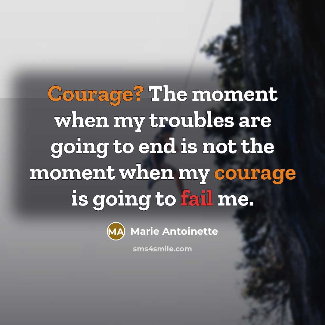 “Courage? The moment when my troubles are going to end…” quote by Marie Antoinette