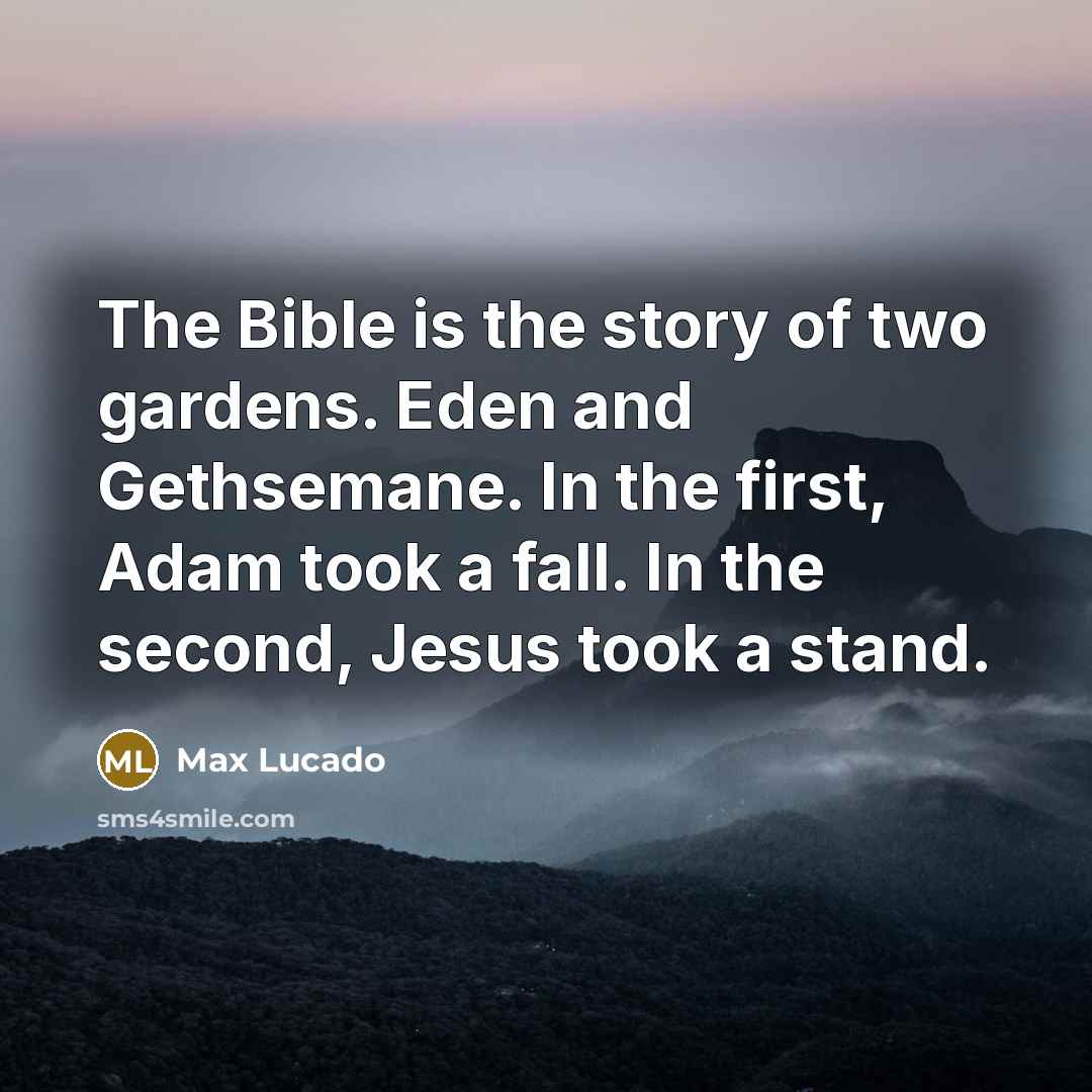 “The Bible is the story of two gardens. Eden and…” quote by Max Lucado