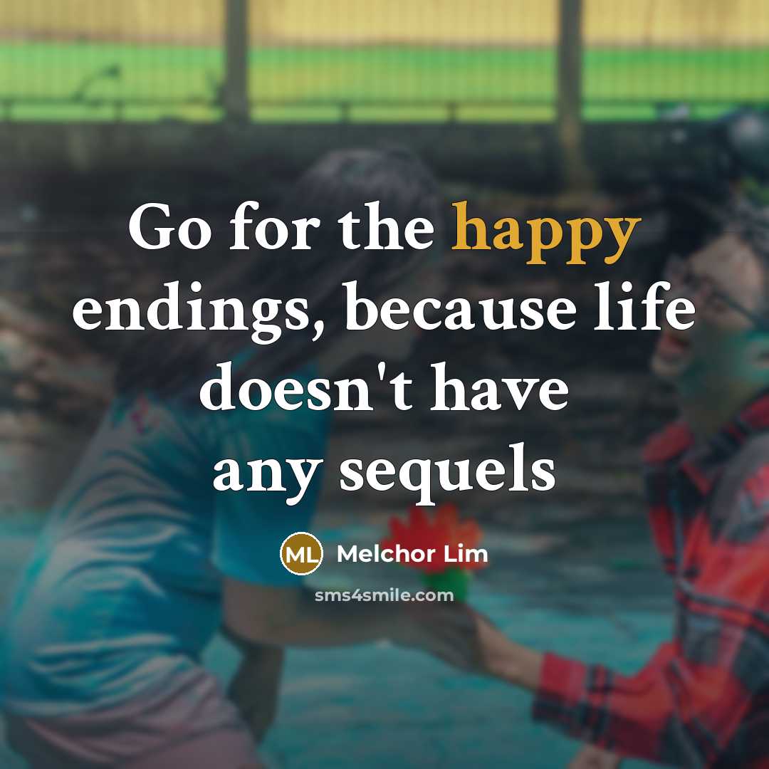 “Go for the happy endings, because life doesn't have any…” quote by Melchor Lim