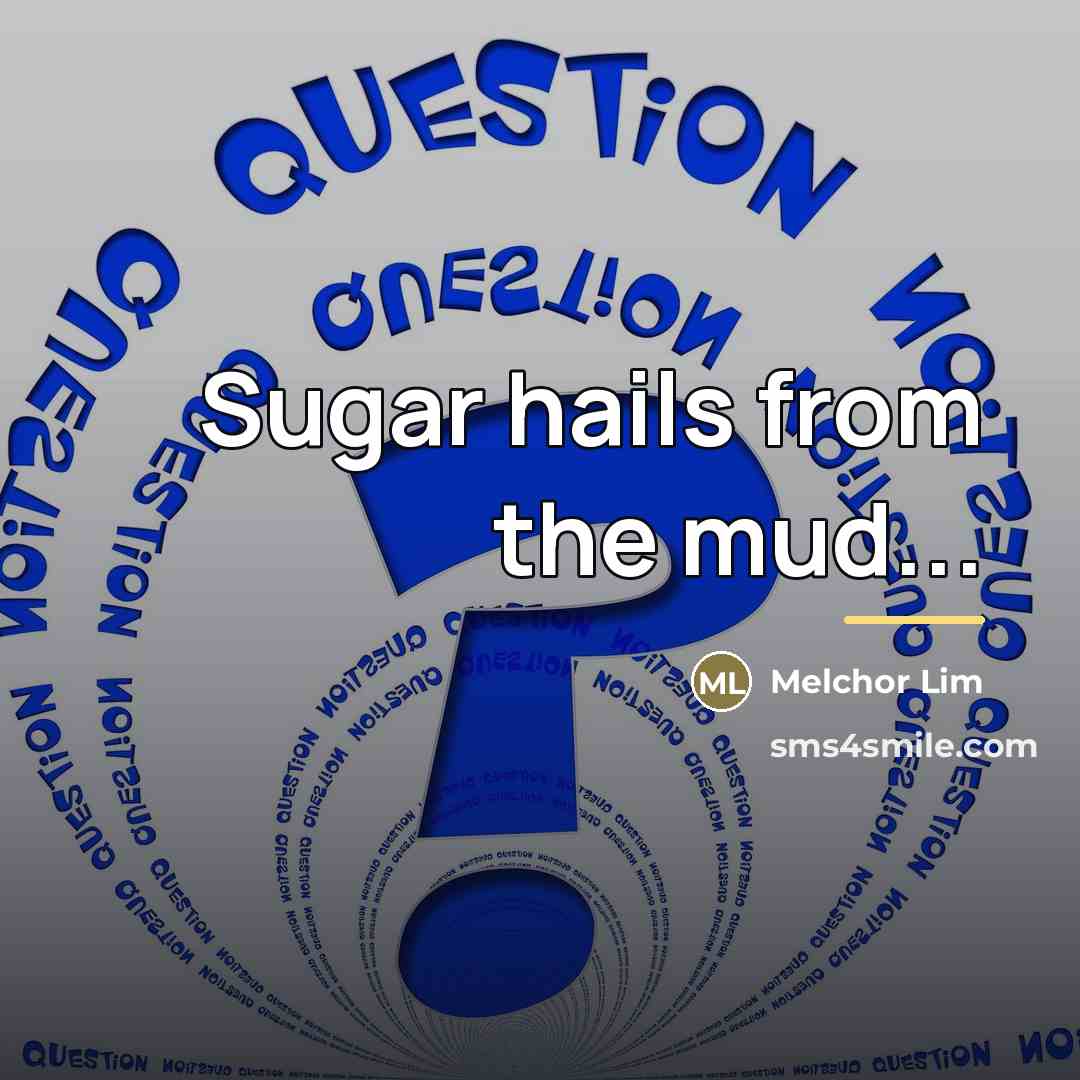 “Sugar hails from the mud...…” quote by Melchor Lim