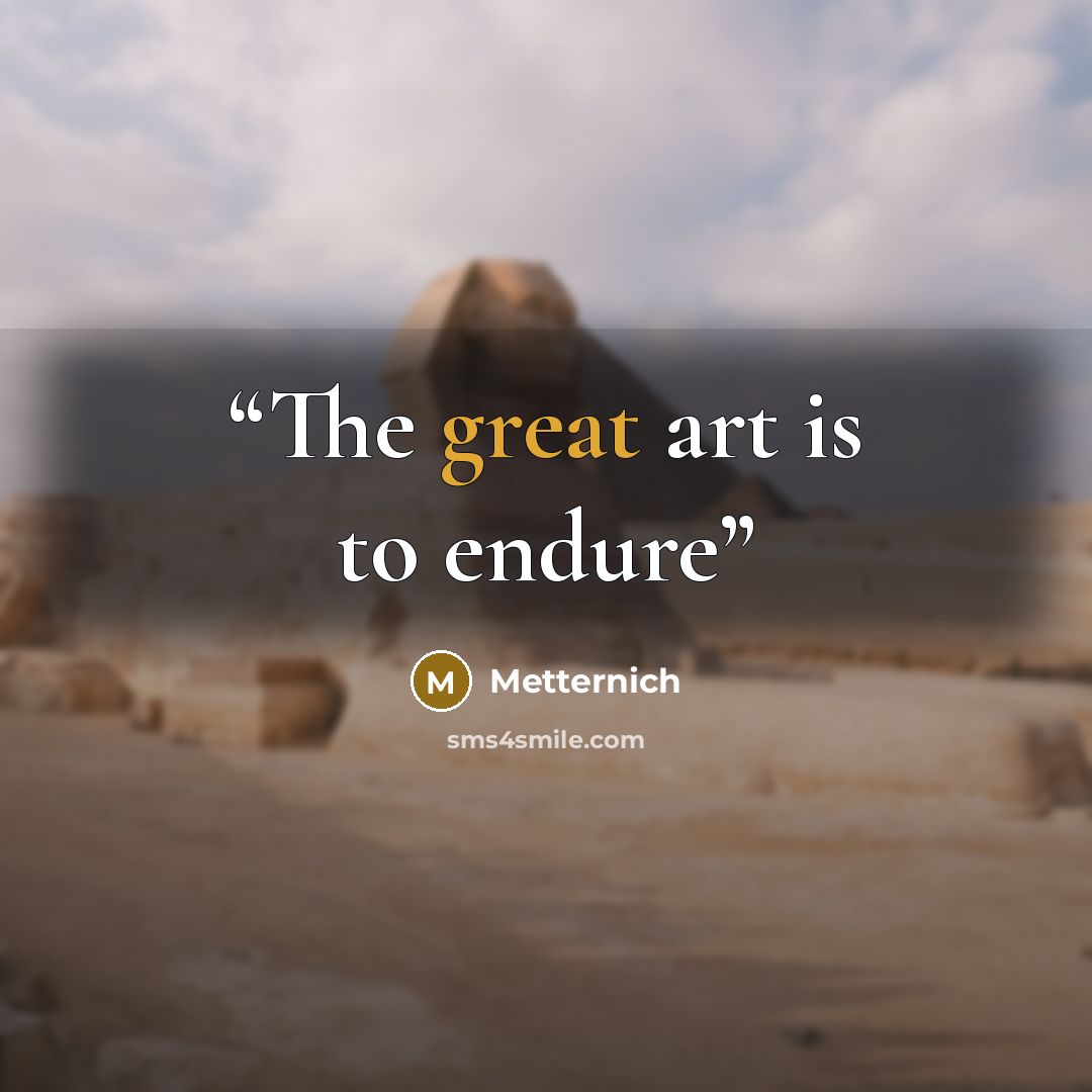 “The great art is to endure” quote by Metternich