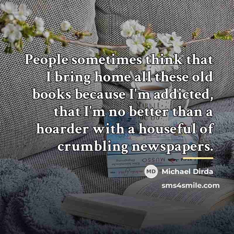 “People sometimes think that I bring home all these old…” quote by Michael Dirda