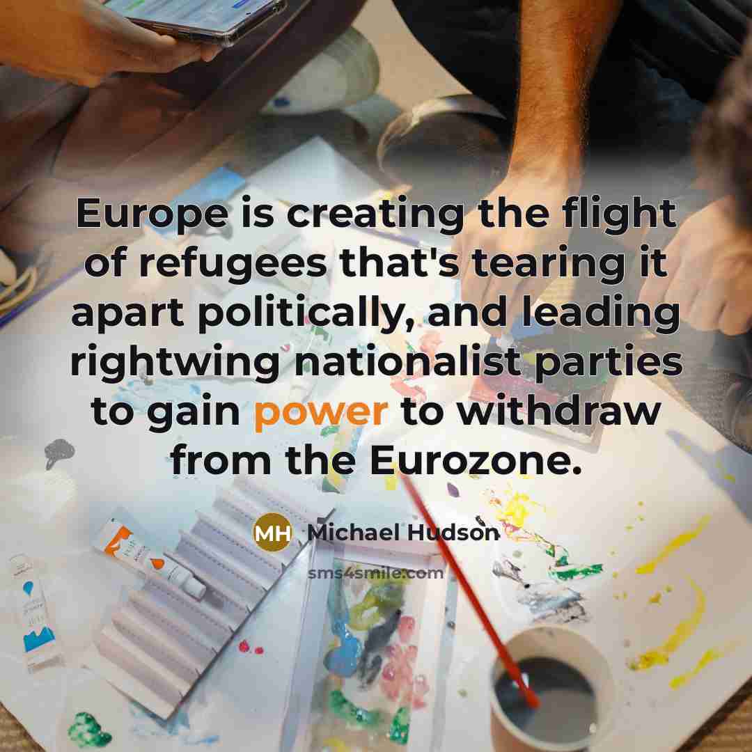 “Europe is creating the flight of refugees that's tearing it…” quote by Michael Hudson