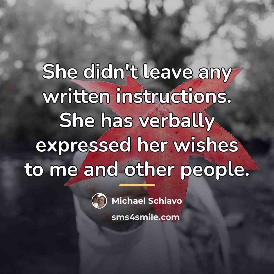 “She didn't leave any written instructions. She has verbally expressed…” quote by Michael Schiavo