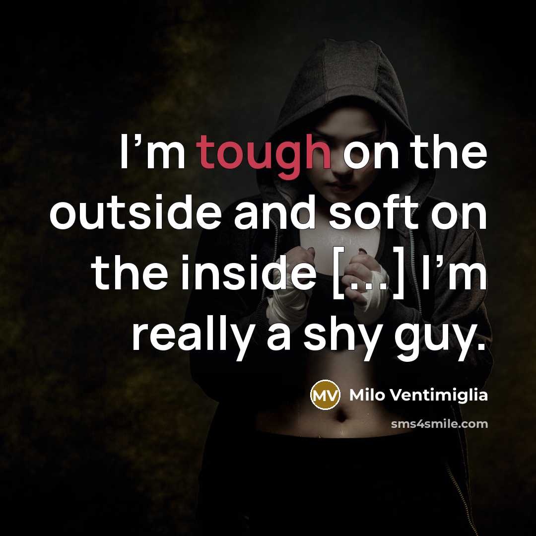 “I'm tough on the outside and soft on the inside…” quote by Milo Ventimiglia