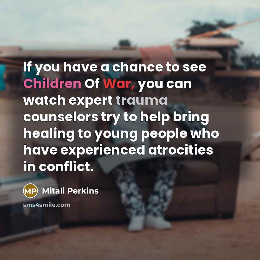 “If you have a chance to see Children Of War,…” quote by Mitali Perkins