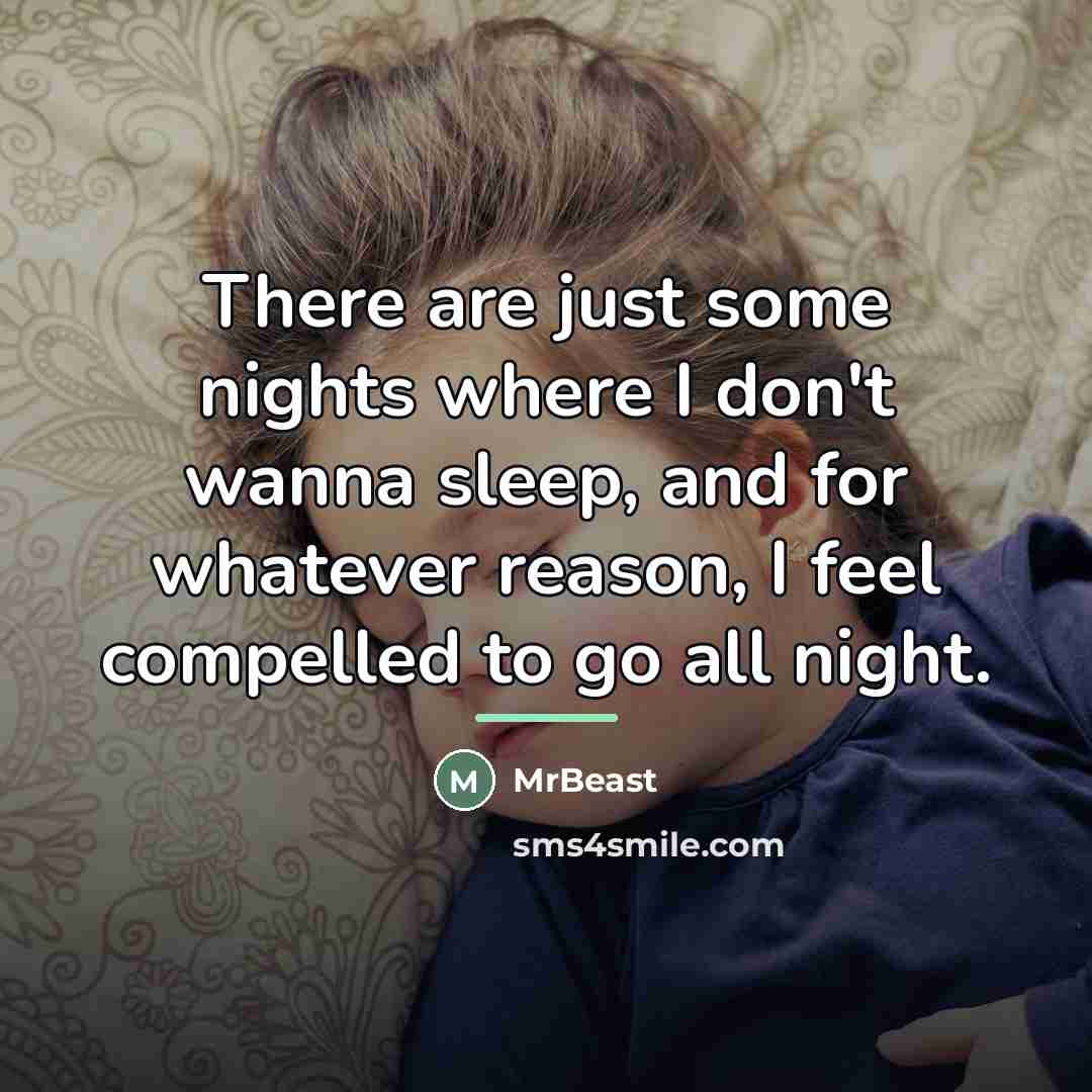 “There are just some nights where I don't wanna sleep,…” quote by MrBeast