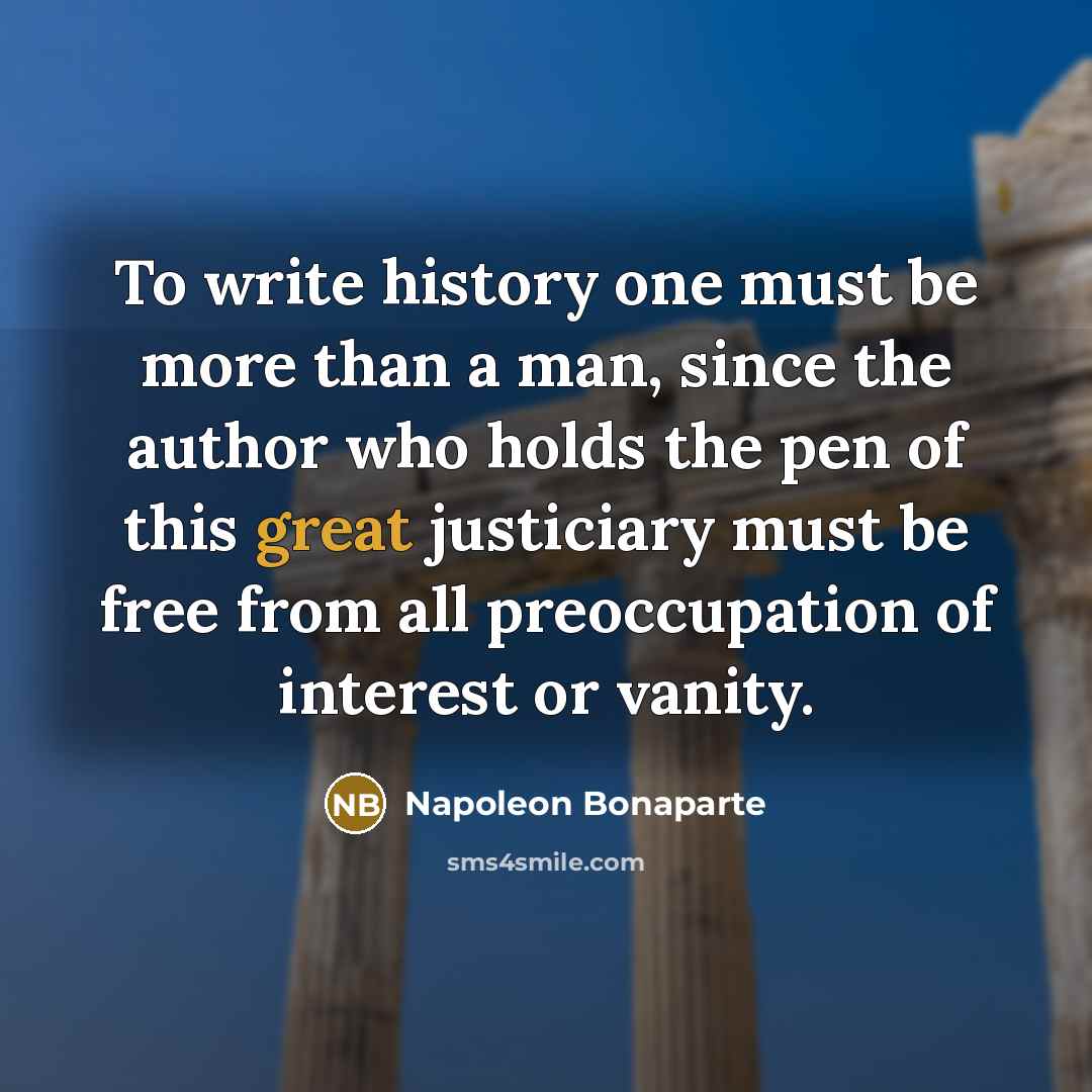 “To write history one must be more than a man,…” quote by Napoleon Bonaparte
