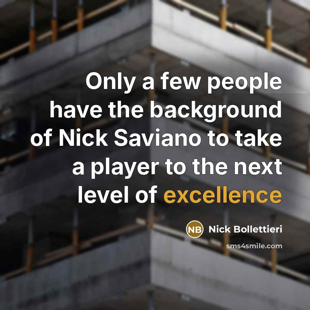 “Only a few people have the background of Nick Saviano…” quote by Nick Bollettieri