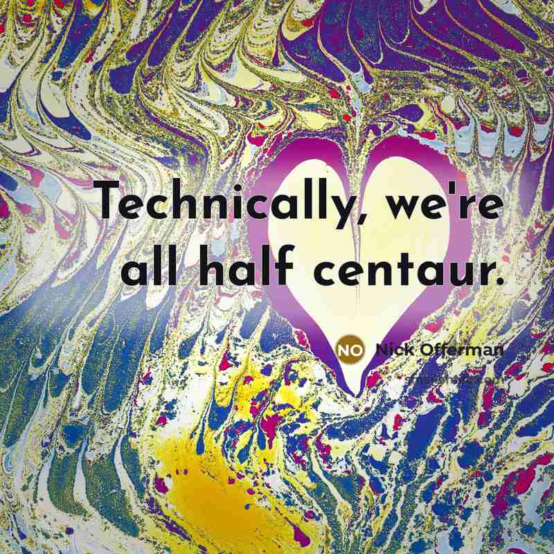 “Technically, we're all half centaur.” quote by Nick Offerman