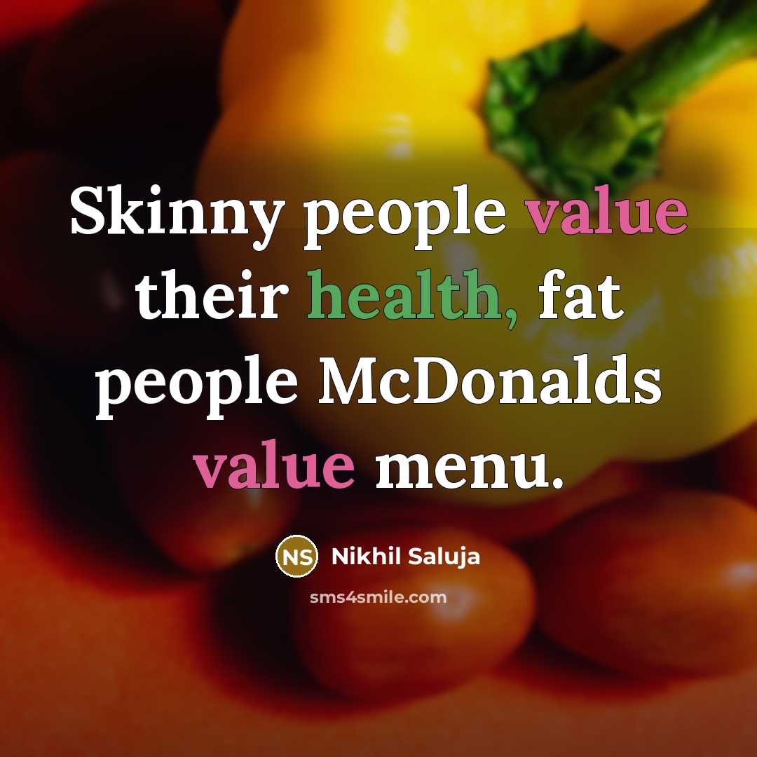 “Skinny people value their health, fat people McDonalds value menu.…” quote by Nikhil Saluja