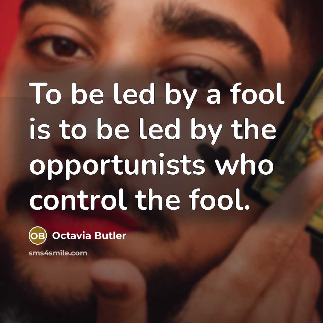 “To be led by a fool is to be led…” quote by Octavia Butler