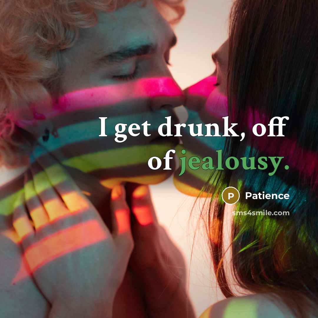 “I get drunk, off of jealousy.…” quote by Patience