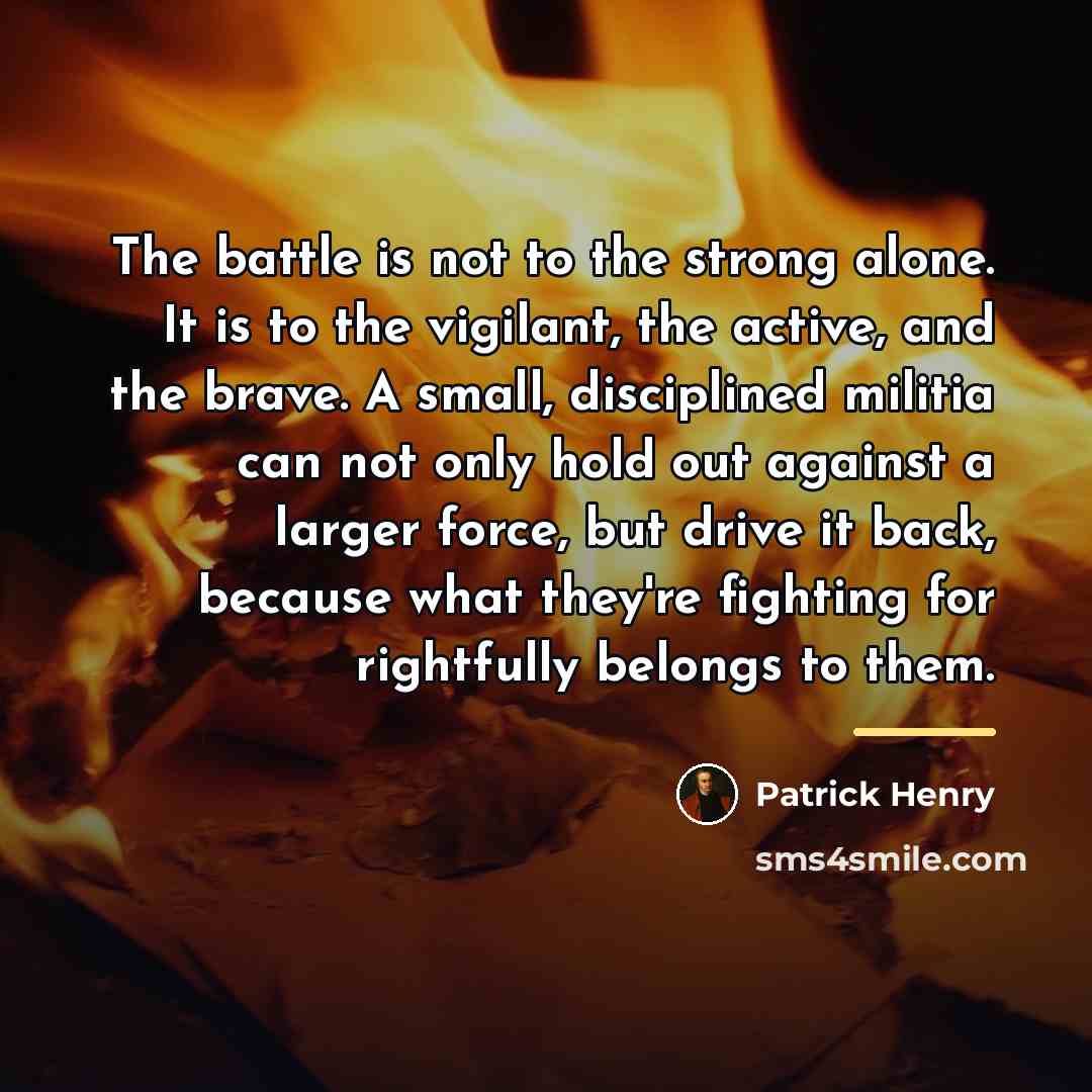 “The battle is not to the strong alone. It is…” quote by Patrick Henry